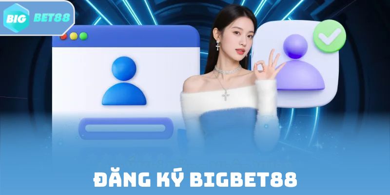 Đăng Ký Bigbet88 Mở Tài Khoản Trải Nghiệm Cá Cược Hấp Dẫn