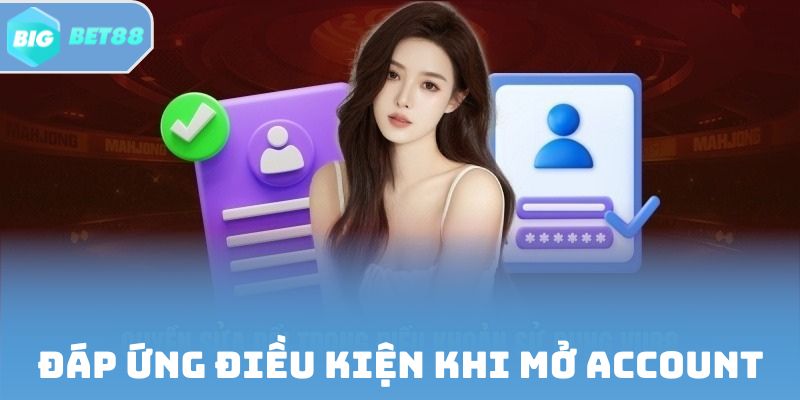 Đáp ứng điều kiện khi mở account