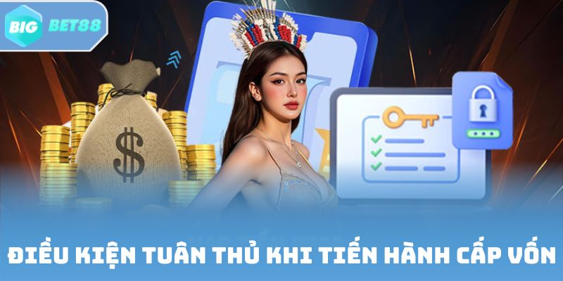 Điều kiện tuân thủ khi tiến hành cấp vốn