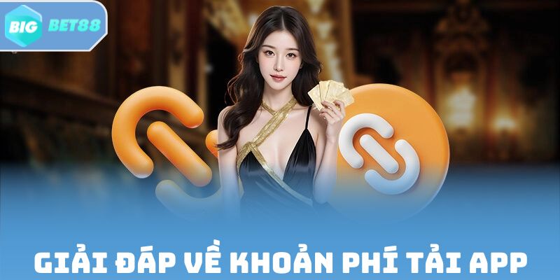 Giải đáp về khoản phí tải app