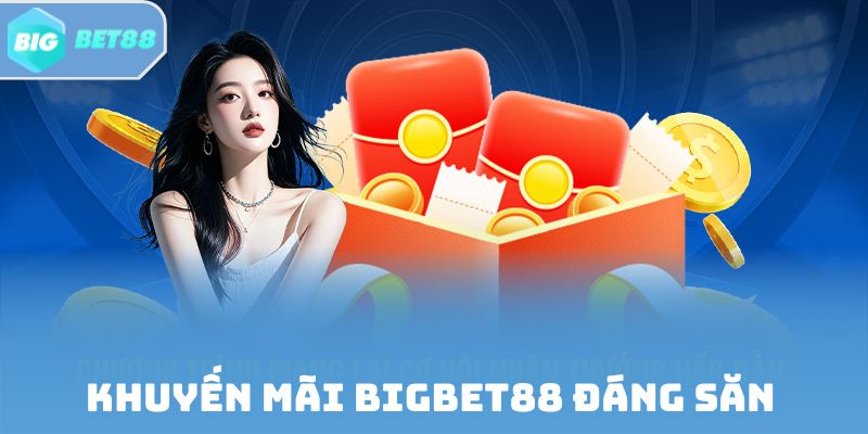 Khuyến mãi Bigbet88 đáng săn hiện nay