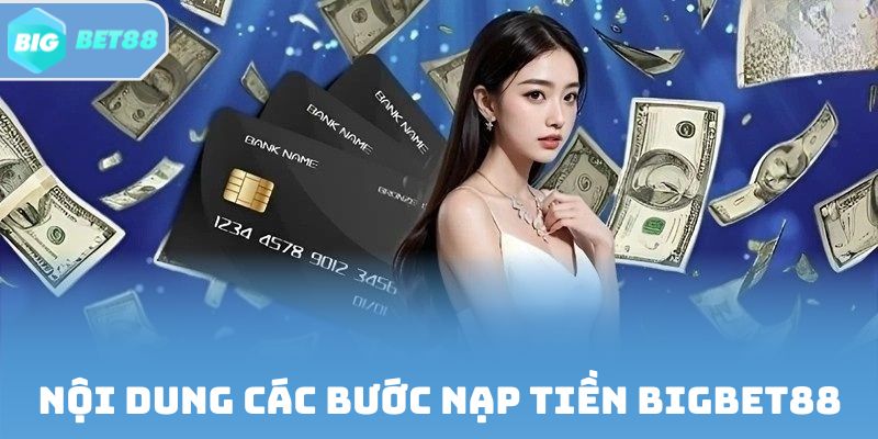 Nội dung các bước nạp tiền Bigbet88