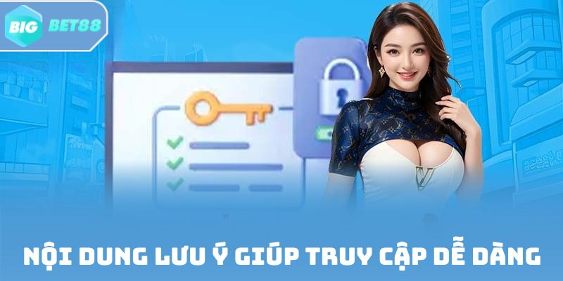 Nội dung lưu ý giúp truy cập dễ dàng
