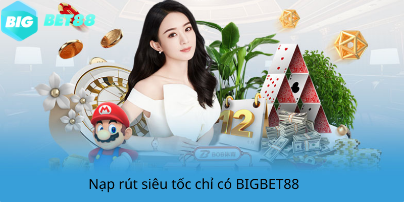 Nạp rút siêu tốc chỉ có BIGBET88