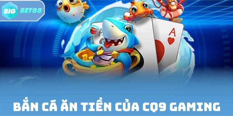 Huyền thoại bắn cá ăn tiền của CQ9 Gaming