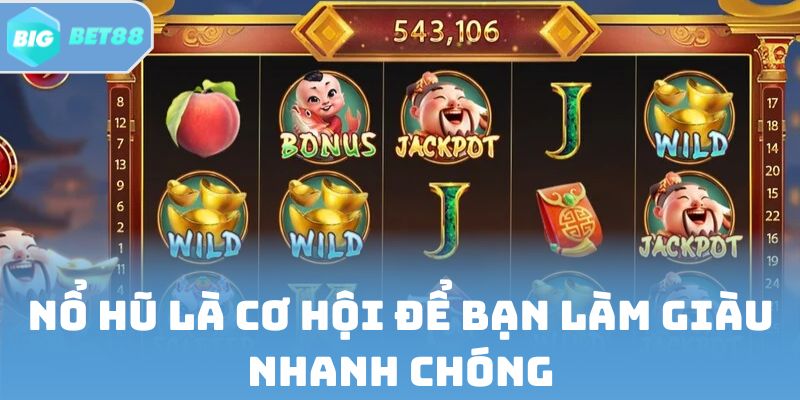 Nổ hũ là cơ hội để bạn làm giàu nhanh chóng