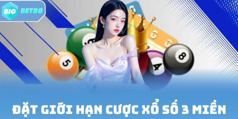 Đặt giới hạn cược xổ số 3 miền dễ dàng
