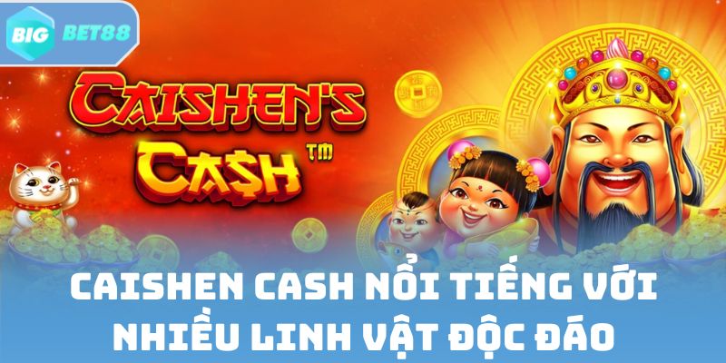Caishen Cash nổi tiếng với nhiều linh vật độc đáo