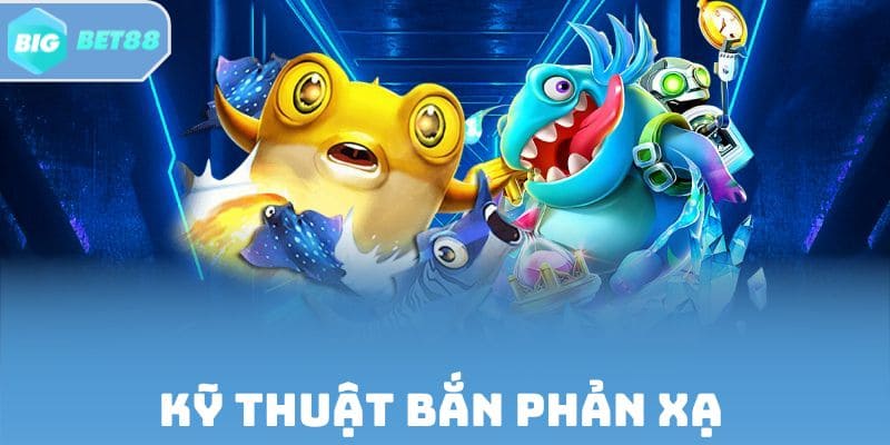Kỹ thuật bắn phản xạ giúp diệt cá nhanh, chuẩn hơn