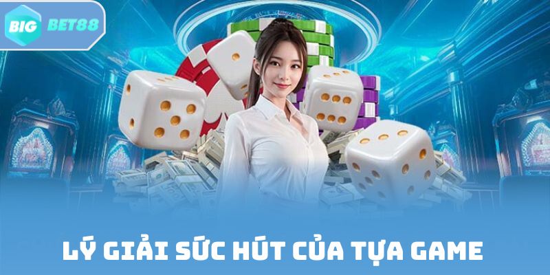 Lý giải sức hút của tựa game tại nhà cái
