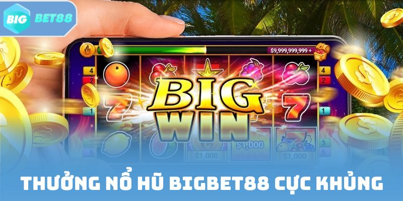 Thưởng Nổ hũ Bigbet88 cực khủng
