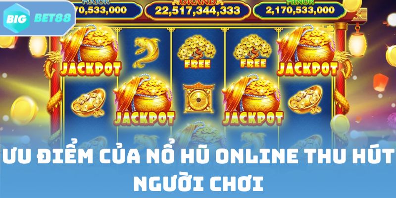 Ưu điểm của nổ hũ online thu hút người chơi